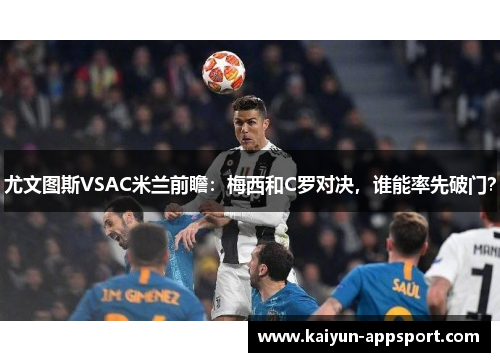 尤文图斯VSAC米兰前瞻：梅西和C罗对决，谁能率先破门？