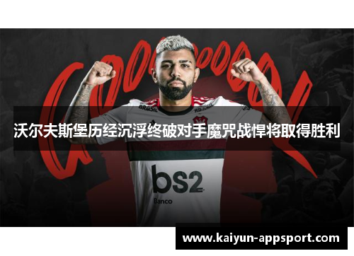 沃尔夫斯堡历经沉浮终破对手魔咒战悍将取得胜利