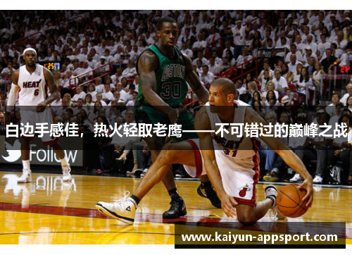 白边手感佳，热火轻取老鹰——不可错过的巅峰之战
