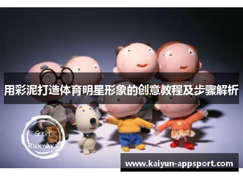 用彩泥打造体育明星形象的创意教程及步骤解析